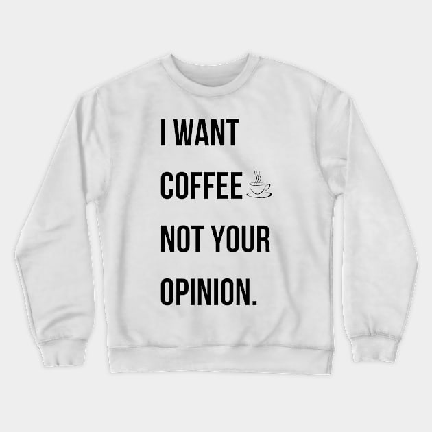 I want coffee not your opinion. Crewneck Sweatshirt by mdr design